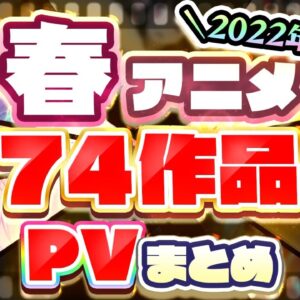 【春アニメ2022】74作品PV紹介まとめ【2022年3月最終更新版】