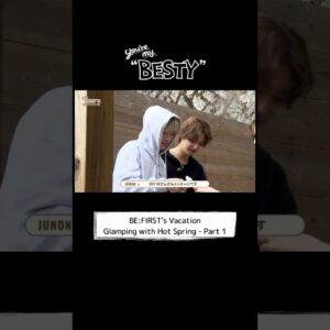 [You're My "BESTY" #47] #BF_温泉グランピング Part.1 #YoureMyBESTY #YMB #ユアマイ #BEFIRST #BESTY