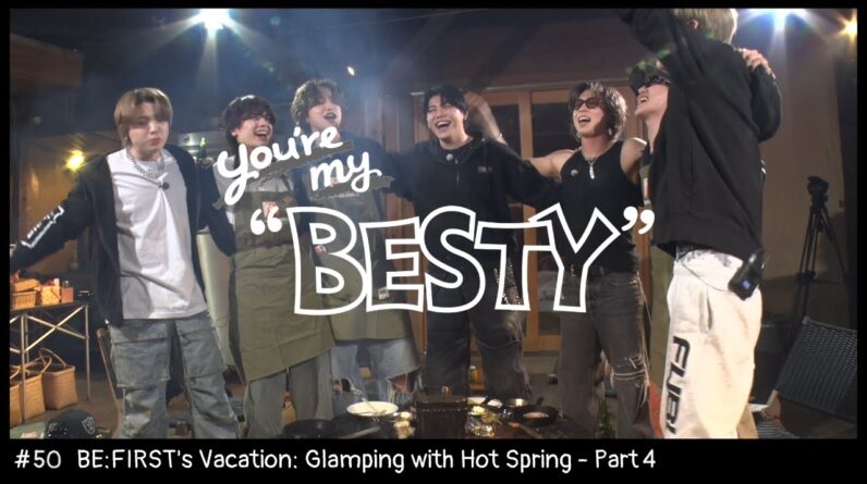 BE:FIRST's Vacation / 温泉グランピング編 Part.4 [You're My "BESTY" #50]