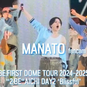 BE:FIRST DOME TOUR 2024-2025“2:BE“AICHI DAY2 ‘Blissful’ -MANATO fancam-