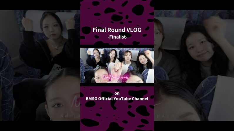 【No No Girls】Final Round VLOG