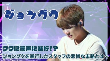 【BTS ジョングク】グクに罵声に暴行！？ジョングクに暴行したスタッフの悲惨な末路とは・・・