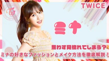 【TWICE ミナ】センスに思わず見惚れてしまう？ミナの好きなファッションとメイクほ方法を徹底解説！