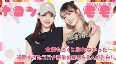 【TWICE ナヨン モモ】食事もできない程だった…過酷すぎたコロナ感染の症状を2人が告白！