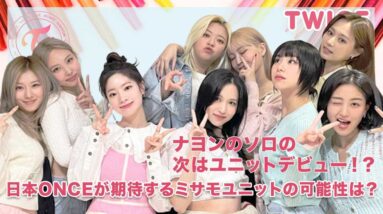 【TWICE】ナヨンのソロの次はユニットデビュー！？日本ONCEが期待するミサモの可能性は！？