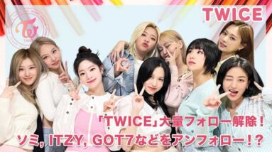 【TWICE】大量のフォロー解除！ソミ・ITZY・GOT7などをアンフォローした理由は？