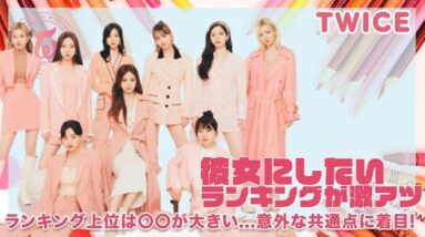 【TWICE】彼女にしたいランキングが激アツすぎた！ランキング上位は◯◯が大きい....意外な共通点に着目！！