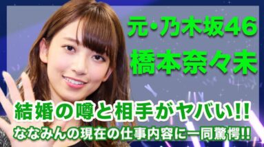 元・乃木坂46・橋本奈々未の結婚の噂と相手の正体に一同驚愕...！ななみんの現在の仕事内容にはスタジオ騒然...！