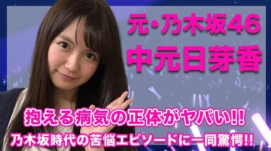 元・乃木坂46・中元日芽香の抱える病気の実態や現在がヤバすぎる...！卒業後に明かした乃木坂時代の辛すぎるエピソードに涙腺崩壊...！