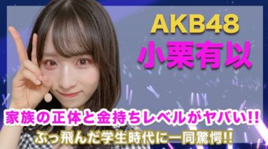 AKB48・小栗有以の家族の正体と金持ちレベルがヤバい...！ぶっ飛んだ学生時代のエピソードには笑いが止まらない..！