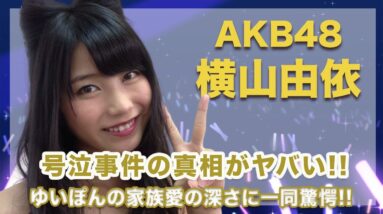 AKB48・横山由依の号泣事件の真相がヤバすぎる...！ゆいぽんの家族愛の深さに涙腺崩壊...！