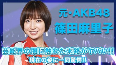 元・AKB48・篠田麻里子の芸能界の闇に触れたが故の末路が悲惨すぎた...！現在の姿や、世間を激怒させた事件内容が衝撃的すぎる...！