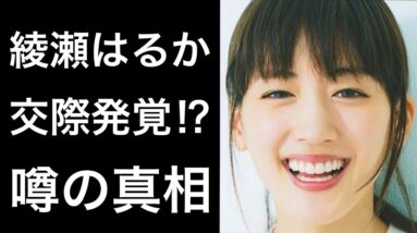 【解説】綾瀬はるかの交際が話題に⁉︎まさかのアノ人に驚きの声も...