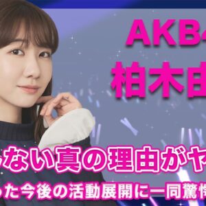 AKB48・柏木由紀が卒業しないと宣言した本当の理由に一同驚愕...！語る今後の活動展開の内容が衝撃的すぎた...！