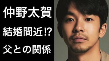 【解説】仲野太賀の父親との意外な関係や結婚間近と言われる恋人について！