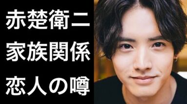 【解説】赤楚衛ニ『国宝級イケメン2022年』で上位に入る俳優の家族関係や恋人の噂に衝撃！