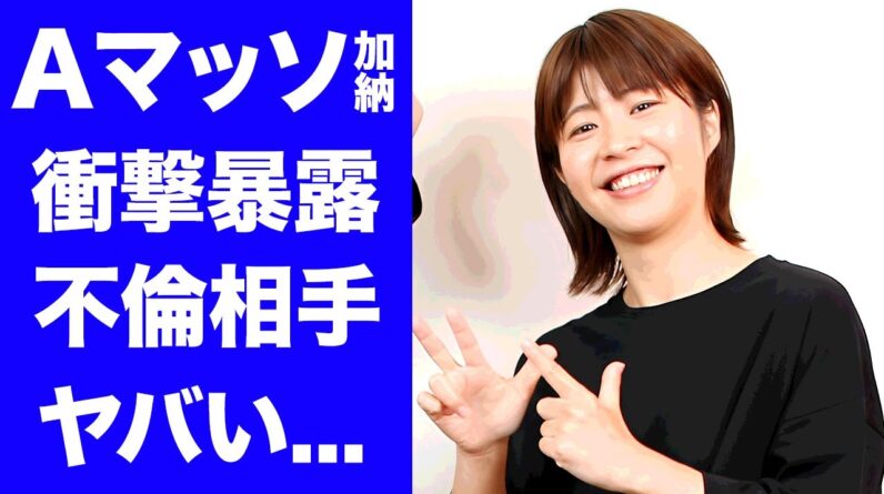 【驚愕】Aマッソ加納が暴露された不倫相手の正体...紐旦那との子供がいない理由に驚きを隠せない...『人気お笑い芸人』が結婚前から関係が噂されている芸人がヤバすぎた...