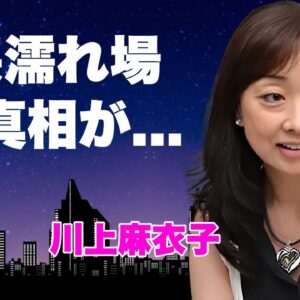 川上麻衣子が前貼り無しの"強姦濡れ場"に挑んだ真相...２股以上の交際を続けてきた末路に言葉を失う...『地面師たち』でも活躍した女優の子供がいない理由...親友女優から授かった遺書内容がヤバい...