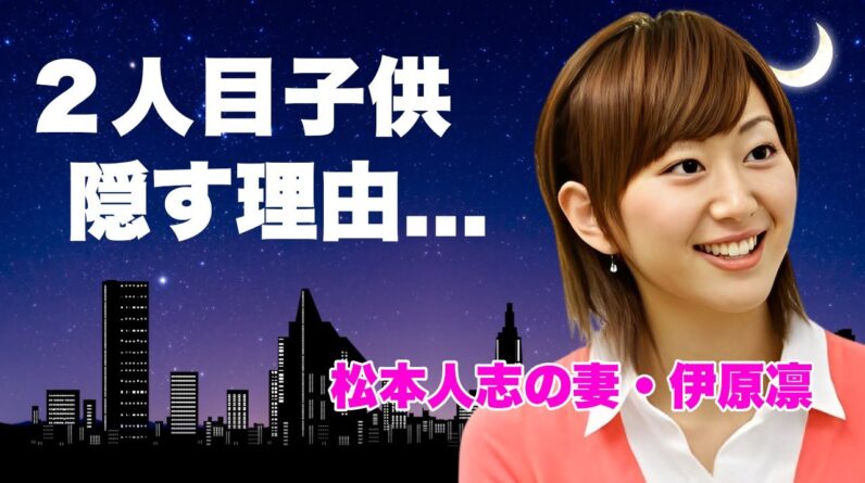 伊原凛が松本人志との２人目の子供を隠す理由...妊娠中の交通事故に言葉を失う...『ダウンタウン』まっちゃんの妻が離婚しない理由...大物俳優との不倫愛に驚きを隠せない...