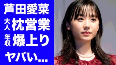 【衝撃】芦田愛菜の１８歳で枕営業を課せられた芸能界の恐怖に言葉を失う...『バーニング』元社長が手塩に育てた天才女優の年収が爆上がりした背景に驚きを隠せない...